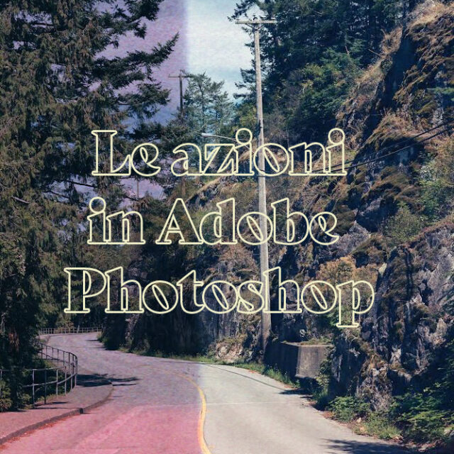 Azioni Photoshop: come velocizzare il lavoro